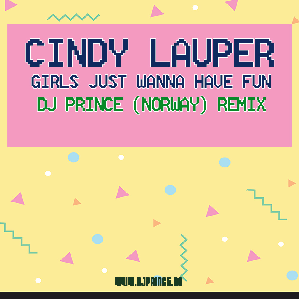 Cindy Lauper - Girls Just Wanna Have Fun (DJ Prince 2018 Remix)