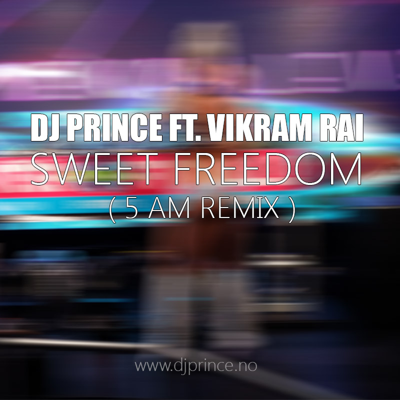 DJ Prince ft. Vikram Rai - Sweet Freedom (5 AM remix)